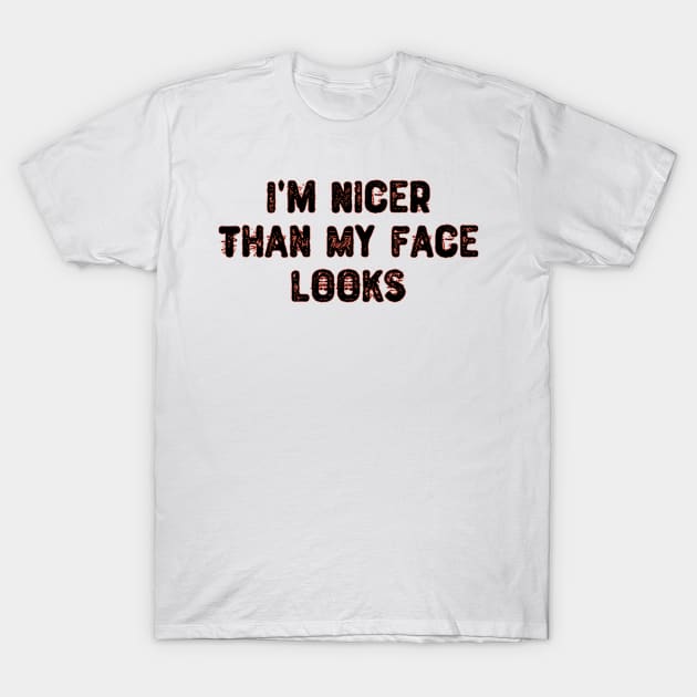 I'm Nicer Than My Face Looks T-Shirt by Yyoussef101